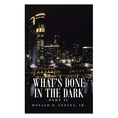 "What's Done in the Dark: Part Ii" - "" ("Conley Donald D. Sr.")(Paperback)