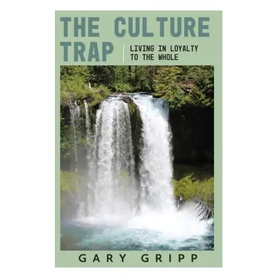 "The Culture Trap: Living in Loyalty to the Whole" - "" ("Gripp Gary")(Paperback)