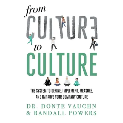 "From CULTURE to CULTURE: The System to Define, Implement, Measure, and Improve Your Company Cul