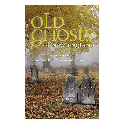 "Old Ghosts of New England: A Traveler's Guide to the Spookiest Sites in the Northeast" - "" ("F