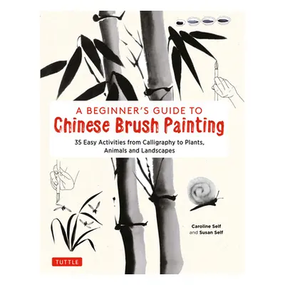 "A Beginner's Guide to Chinese Brush Painting: 35 Painting Activities from Calligraphy to Animal