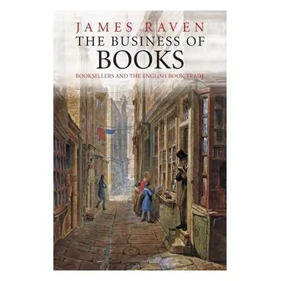 "The Business of Books: Booksellers and the English Book Trade 1450-1850" - "" ("Raven James")(P