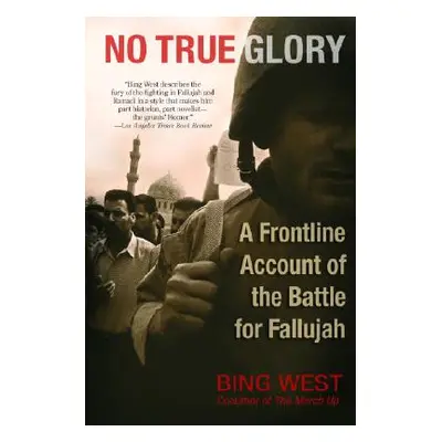 "No True Glory: A Frontline Account of the Battle for Fallujah" - "" ("West Bing")(Paperback)