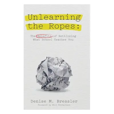 "Unlearning the Ropes: The Benefits of Rethinking what School Teaches You" - "" ("Bressler Denis