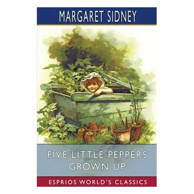 "Five Little Peppers Grown Up (Esprios Classics)" - "" ("Sidney Margaret")(Paperback)