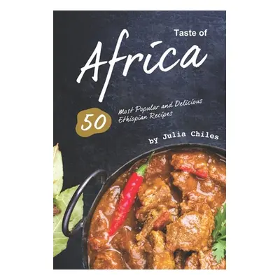 "Taste of Africa: 50 Most Popular and Delicious Ethiopian Recipes" - "" ("Chiles Julia")(Paperba