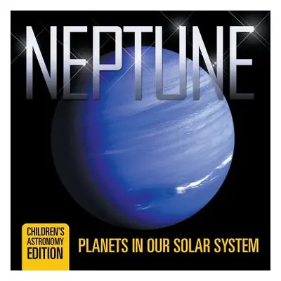 "Neptune: Planets in Our Solar System Children's Astronomy Edition" - "" ("Baby Professor")(Pape