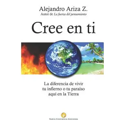 "Cree En Ti: La Diferencia de Vivir Tu Infierno O Tu Para" - "" ("Ariza Z.")(Paperback)