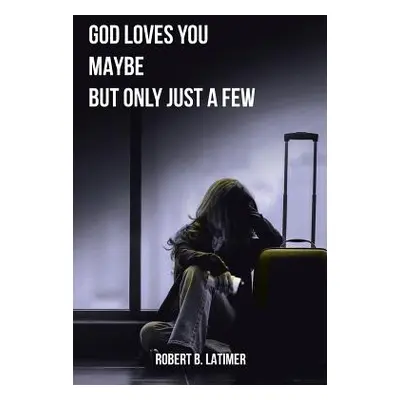 "God Loves You Maybe But Only Just a Few" - "" ("Latimer Robert B.")(Paperback)