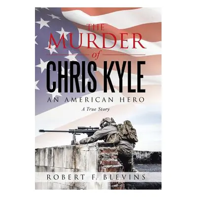 "The Murder of Chris Kyle: An American Hero" - "" ("Blevins Robert F.")(Pevná vazba)