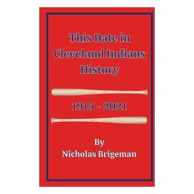 "This Date in Cleveland Indians History: 1915 - 2021" - "" ("Brigeman Nicholas")(Paperback)