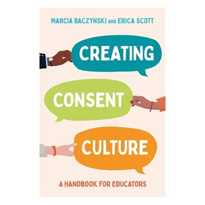 "Creating Consent Culture: A Handbook for Educators" - "" ("Baczynski Marcia")(Paperback)