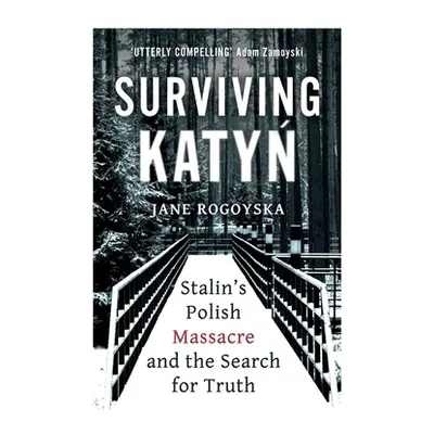 "Surviving Katyn: Stalin's Polish Massacre and the Search for Truth" - "" ("Rogoyska Jane")(Pape