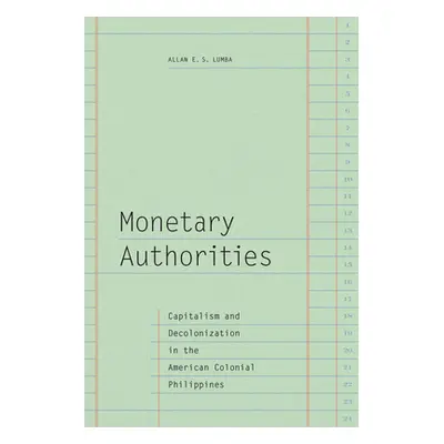 "Monetary Authorities: Capitalism and Decolonization in the American Colonial Philippines" - "" 