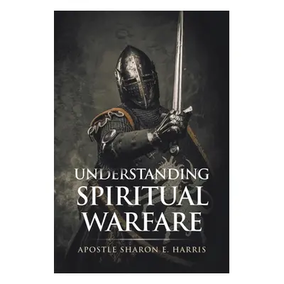 "Understanding Spiritual Warfare" - "" ("E. Harris Apostle Sharon")(Paperback)