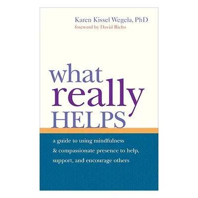 "What Really Helps: Using Mindfulness and Compassionate Presence to Help, Support, and Encourage