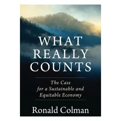 "What Really Counts: The Case for a Sustainable and Equitable Economy" - "" ("Colman Ronald")(Pa