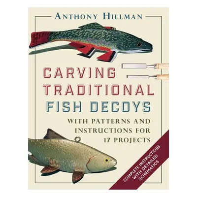 "Carving Traditional Fish Decoys: With Patterns and Instructions for 17 Projects" - "" ("Hillman