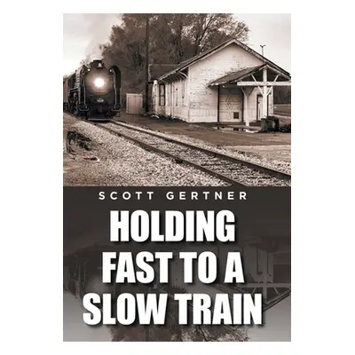 "Holding Fast to a Slow Train" - "" ("Gertner Scott")(Pevná vazba)