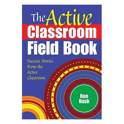 "The Active Classroom Field Book: Success Stories From the Active Classroom" - "" ("Nash Ron")(P