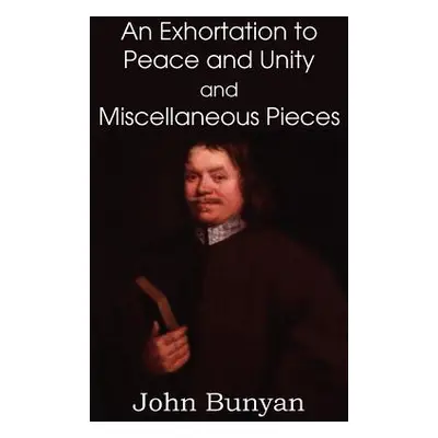 "John Bunyan's an Exhortation to Peace and Unity and Miscellaneous Pieces" - "" ("Bunyan John Jr