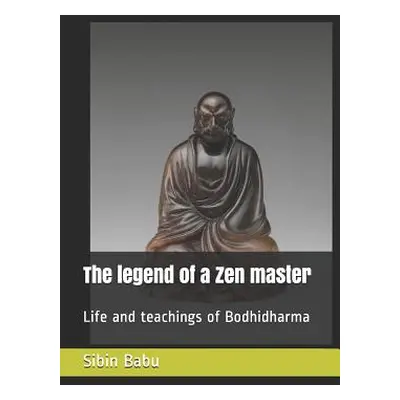 "The Legend of a Zen Master: Life and Teachings of Bodhidharma" - "" ("Babu Sibin")(Paperback)