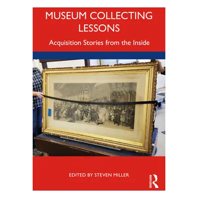 "Museum Collecting Lessons: Acquisition Stories from the Inside" - "" ("Miller Steven")(Paperbac