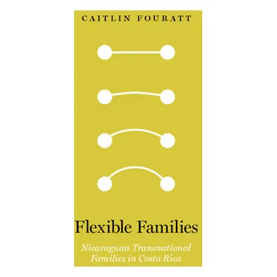 "Flexible Families: Nicaraguan Transnational Families in Costa Rica" - "" ("Fouratt Caitlin E.")