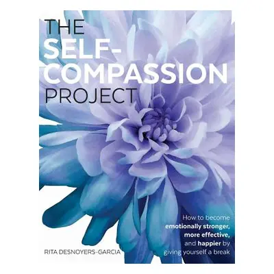 "The Self-Compassion Project: How to become emotionally stronger, more effective, and happier by