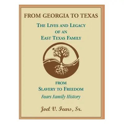 "From Georgia to Texas: The Lives and Legacy of an East Texas Family" - "" ("Fears Sr. Joel V.")