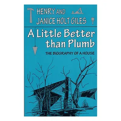 "A Little Better Than Plumb: The Biography of a House" - "" ("Giles Henry")(Paperback)