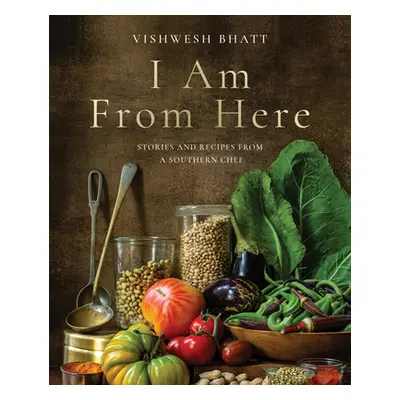 "I Am from Here: Stories and Recipes from a Southern Chef" - "" ("Bhatt Vishwesh")(Pevná vazba)