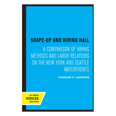 "Shape-Up and Hiring Hall: A Comparison of Hiring Methods and Labor Relations on the New York an