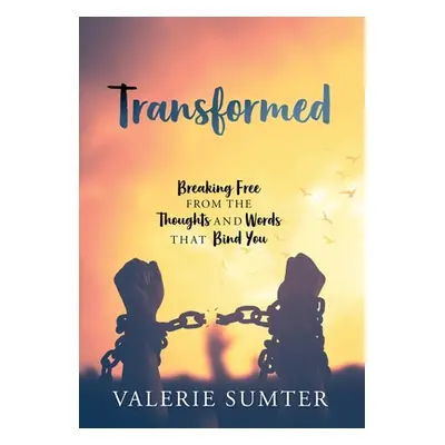 "Transformed: Breaking Free from the Thoughts and Words that Bind You" - "" ("Sumter Valerie")(P