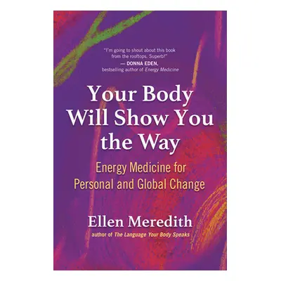 "Your Body Will Show You the Way: Energy Medicine for Personal and Global Change" - "" ("Meredit