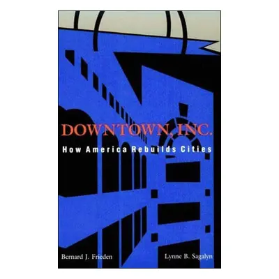 "Downtown, Inc.: How America Rebuilds Cities" - "" ("Frieden Bernard J.")(Paperback)