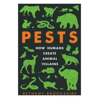 "Pests: How Humans Create Animal Villains" - "" ("Brookshire Bethany")(Pevná vazba)