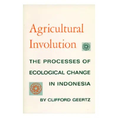 "Agricultural Involution: The Processes of Ecological Change in Indonesia" - "" ("Geertz Cliffor