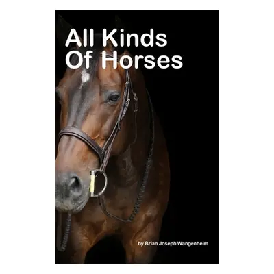 "All Kinds Of Horses: beautiful pictures of horses" - "" ("Wangenheim Brian Joseph")(Paperback)