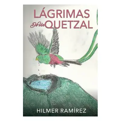 "Lgrimas de Un Quetzal" - "" ("Ramrez Hilmer")(Paperback)