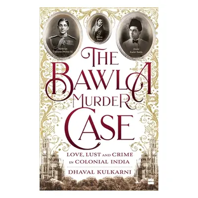 "The Bawla Murder Case: Love, Lust and Crime in Colonial India" - "" ("Kulkarni Dhaval")(Paperba