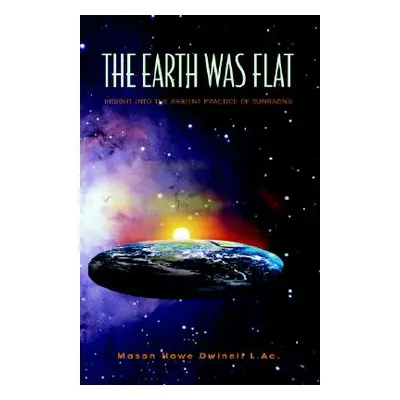 "The Earth was Flat: Insight into the Ancient Practice of Sungazing" - "" ("Dwinell Mason Howe")