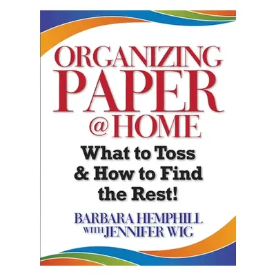 "Organizing Paper @ Home: What to Toss and How to Find the Rest" - "" ("Hemphill Barbara")(Paper