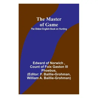 "The Master of Game: The Oldest English Book on Hunting" - "" ("Of Norwich Edward")(Paperback)