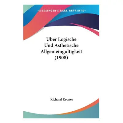 "Uber Logische Und Asthetische Allgemeingultigkeit (1908)" - "" ("Kroner Richard")(Paperback)