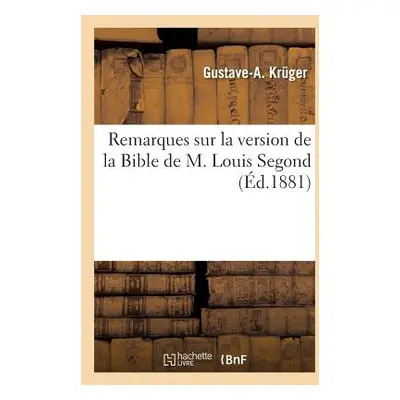 "Remarques Sur La Version de la Bible de M. Louis Segond, ..." - "" ("Krger Gustave-A")(Paperbac