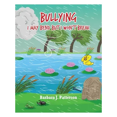 "Bullying: I May Bend But I Won't Break" - "" ("Patterson Barbara J.")(Paperback)