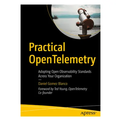 "Practical Opentelemetry: Adopting Open Observability Standards Across Your Organization" - "" (