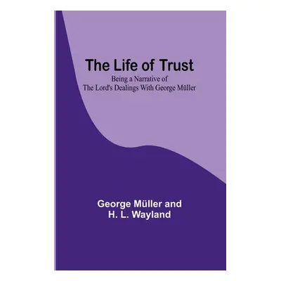 "The Life of Trust: Being a Narrative of the Lord's Dealings With George Mller" - "" ("Mller and