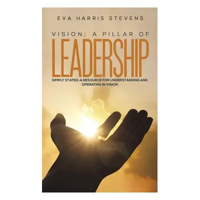 "Vision: A Pillar of Leadership" - "" ("Stevens Eva Harris")(Paperback)